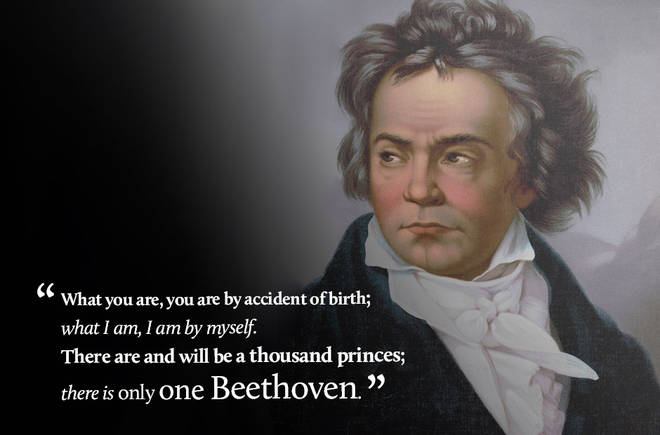 What you are, you are by accident of birth; what I am, I am by myself. There are and will be a thousand princes; there is only one Beethoven.